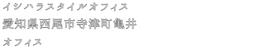 イシハラスタイルオフィス
愛知県西尾市寺津町亀井
オフィス