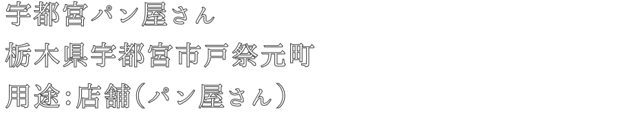 宇都宮パン屋さん
栃木県宇都宮市戸祭元町
店舗（パン屋さん）