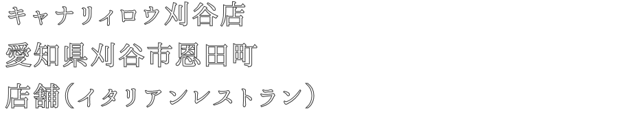 キャナリィロウ刈谷店
愛知県刈谷市恩田町
店舗（イタリアンレストラン）