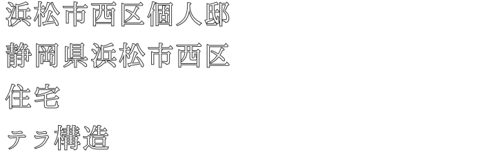 浜松市西区個人邸
静岡県浜松市西区
住宅
テラ構造